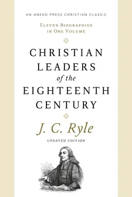 Leaders chrétiens du dix-huitième siècle : Onze biographies en un seul volume - Christian Leaders of the Eighteenth Century: Eleven Biographies in One Volume