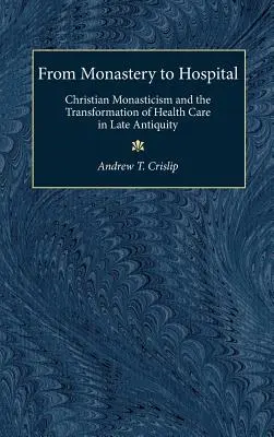 Du monastère à l'hôpital : Le monachisme chrétien et la transformation des soins de santé dans l'Antiquité tardive - From Monastery to Hospital: Christian Monasticism and the Transformation of Health Care in Late Antiquity