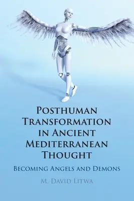 La transformation posthumaine dans la pensée méditerranéenne antique : Devenir des anges et des démons - Posthuman Transformation in Ancient Mediterranean Thought: Becoming Angels and Demons