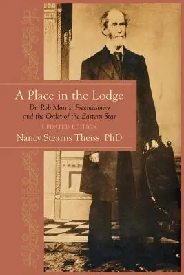 Une place dans la loge : Rob Morris, la franc-maçonnerie et l'Ordre de l'Étoile de l'Est - A Place in the Lodge: Dr. Rob Morris, Freemasonry and the Order of the Eastern Star