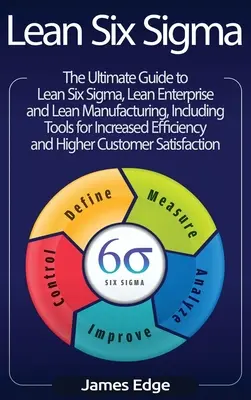 Lean Six Sigma : Le guide ultime du Lean Six Sigma, de l'entreprise allégée et de la fabrication allégée, avec des outils inclus pour une efficacité accrue. - Lean Six Sigma: The Ultimate Guide to Lean Six Sigma, Lean Enterprise, and Lean Manufacturing, with Tools Included for Increased Effic