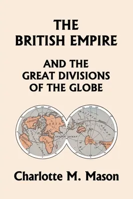 L'Empire britannique et les grandes divisions du globe, Livre II de la série Ambleside Geography (Yesterday's Classics) - The British Empire and the Great Divisions of the Globe, Book II in the Ambleside Geography Series (Yesterday's Classics)