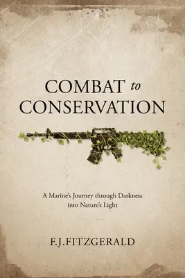 Du combat à la conservation : Le voyage d'un marin dans l'obscurité et la lumière de la nature - Combat to Conservation: A Marine's Journey through Darkness into Nature's Light