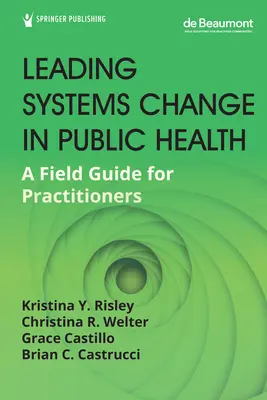 Mener le changement des systèmes en santé publique : Un guide de terrain pour les praticiens - Leading Systems Change in Public Health: A Field Guide for Practitioners