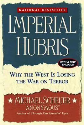 L'orgueil impérial : Pourquoi l'Occident perd la guerre contre le terrorisme - Imperial Hubris: Why the West Is Losing the War on Terror