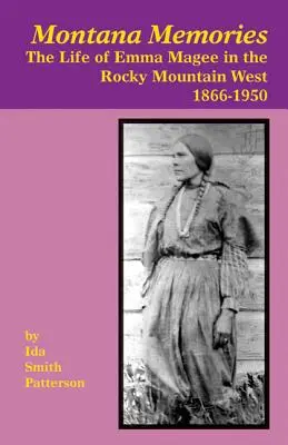 Mémoires du Montana : La vie d'Emma Magee dans l'Ouest des Rocheuses, 1866-1950 - Montana Memories: The Life of Emma Magee in the Rocky Mountain West, 1866-1950