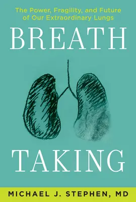 Un souffle à couper le souffle : La puissance, la fragilité et l'avenir de nos poumons extraordinaires - Breath Taking: The Power, Fragility, and Future of Our Extraordinary Lungs