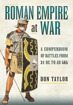 L'Empire romain en guerre : un recueil de batailles de 31 avant J.-C. à 565 après J.-C. - Roman Empire at War: A Compendium of Battles from 31 B.C. to A.D. 565