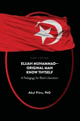 Elijah Muhammad - L'homme original - Connais-toi toi-même : Une pédagogie pour la libération des Noirs - Elijah Muhammad-Original Man Know Thyself: A Pedagogy for Black Liberation