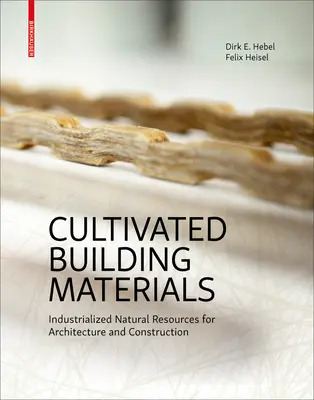 Matériaux de construction cultivés - Ressources naturelles industrialisées pour l'architecture et la construction - Cultivated Building Materials - Industrialized Natural Resources for Architecture and Construction