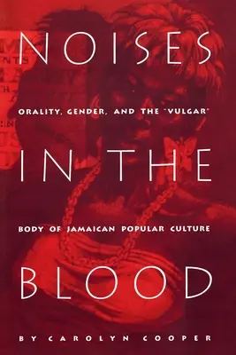 Des bruits dans le sang : Oralité, genre et corps vulgaire de la culture populaire jamaïcaine - Noises in the Blood: Orality, Gender, and Thevulgar Body of Jamaican Popular Culture