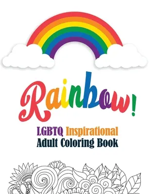 Arc-en-ciel ! - LGBTQ Inspirational Adult Coloring Book : Pages de coloriage pour la relaxation, livre de coloriage pour adultes avec des citations inspirantes amusantes, acte d'art créatif. - Rainbow! - LGBTQ Inspirational Adult Coloring Book: Coloring Pages for Relaxation, Adult Coloring Book with Fun Inspirational Quotes, Creative Art Act