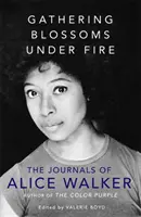 La cueillette des fleurs sous le feu - Le journal d'Alice Walker - Gathering Blossoms Under Fire - The Journals of Alice Walker