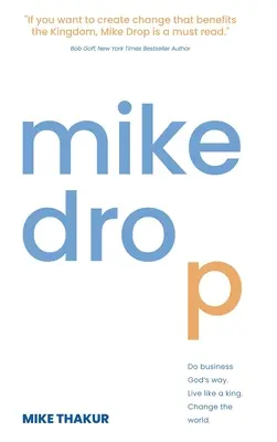 Mike Drop : Faire des affaires à la manière de Dieu. Vivre comme un roi. Changez le monde - Mike Drop: Do Business God's Way. Live Like a King. Change the World