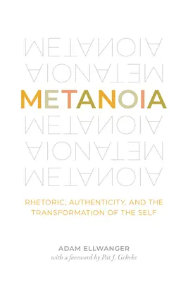 Metanoia : Rhétorique, authenticité et transformation du moi - Metanoia: Rhetoric, Authenticity, and the Transformation of the Self