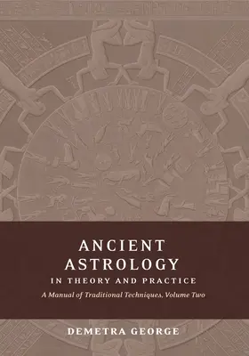 L'astrologie ancienne en théorie et en pratique : Un manuel de techniques traditionnelles, Volume II : Délimiter la signification planétaire - Ancient Astrology in Theory and Practice: A Manual of Traditional Techniques, Volume II: Delineating Planetary Meaning