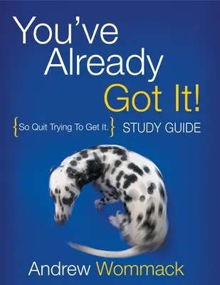 Vous l'avez déjà ! Guide d'étude : Cessez donc d'essayer de l'obtenir. - You've Already Got It! Study Guide: So Quit Trying To Get It.