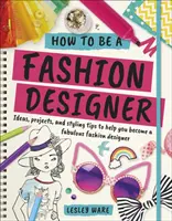 Comment devenir un créateur de mode - Idées, projets et conseils de style pour vous aider à devenir un créateur de mode fabuleux - How To Be A Fashion Designer - Ideas, Projects and Styling Tips to help you Become a Fabulous Fashion Designer