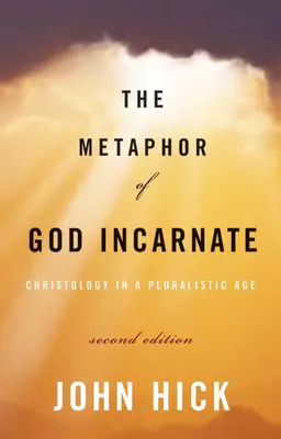 La métaphore du Dieu incarné, deuxième édition : La christologie à l'ère du pluralisme - The Metaphor of God Incarnate, Second Edition: Christology in a Pluralistic Age