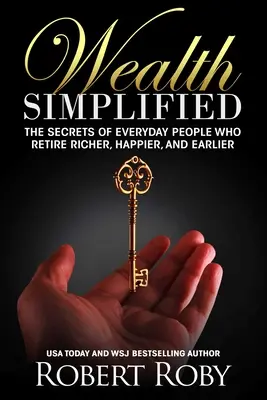 La richesse simplifiée : Les secrets des gens de tous les jours qui partent à la retraite plus riches, plus heureux et plus tôt - Wealth Simplified: The Secrets of Everyday People Who Retire Richer, Happier, and Earlier