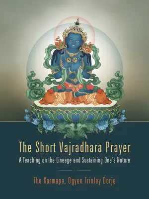 La courte prière de Vajradhara : Un enseignement sur la lignée et le maintien de sa nature - The Short Vajradhara Prayer: A Teaching on the Lineage and Sustaining One's Nature