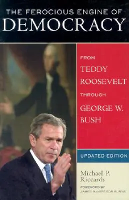 Le moteur féroce de la démocratie, mis à jour : De Théodore Roosevelt à George W. Bush - The Ferocious Engine of Democracy, Updated: From Theodore Roosevelt through George W. Bush