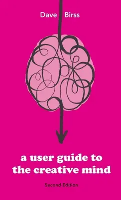 Un guide de l'utilisateur pour l'esprit créatif : Révéler l'origine des idées et vous aider à en avoir davantage - A User Guide To The Creative Mind: Revealing where ideas come from and helping you have more of them