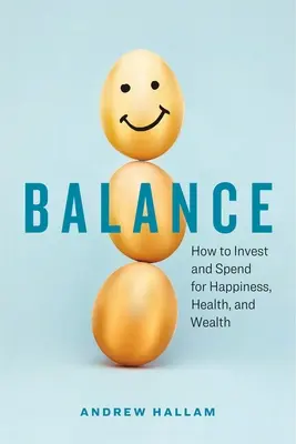 L'équilibre : Comment investir et dépenser pour le bonheur, la santé et la richesse - Balance: How to Invest and Spend for Happiness, Health, and Wealth