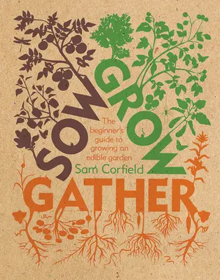 Sow Grow Gather : Le guide du débutant pour cultiver un jardin comestible - Sow Grow Gather: The Beginner's Guide to Growing an Edible Garden