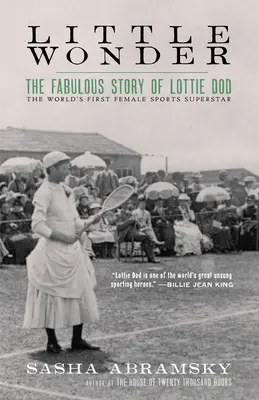 La petite merveille : La fabuleuse histoire de Lottie Dod, la première femme superstar du sport au monde - Little Wonder: The Fabulous Story of Lottie Dod, the World's First Female Sports Superstar