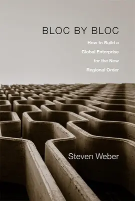 Bloc par bloc : Comment construire une entreprise mondiale pour le nouvel ordre régional - Bloc by Bloc: How to Build a Global Enterprise for the New Regional Order