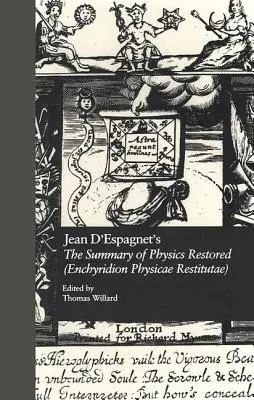 Le résumé de la physique restauré de Jean d'Espagnet (Enchyridion Physicae Restitutae) : La traduction de 1651 avec l'Arcane de d'Espagnet - Jean d'Espagnet's the Summary of Physics Restored (Enchyridion Physicae Restitutae): The 1651 Translation with d'Espagnet's Arcanum