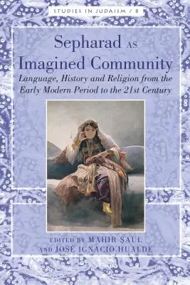 Sepharad, une communauté imaginée : Langue, histoire et religion du début de la période moderne au XXIe siècle - Sepharad as Imagined Community: Language, History and Religion from the Early Modern Period to the 21st Century