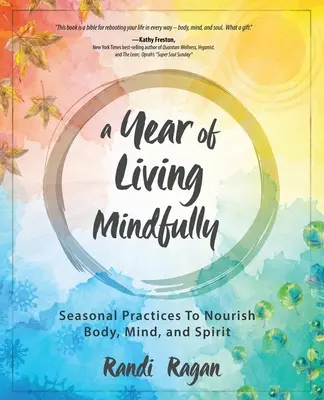 Une année de vie en pleine conscience : Pratiques saisonnières pour nourrir le corps, l'esprit et l'âme - A Year of Living Mindfully: Seasonal Practices to Nourish Body, Mind, and Spirit