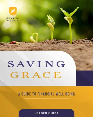 Saving Grace Leader Guide : Un guide pour le bien-être financier - Saving Grace Leader Guide: A Guide to Financial Well-Being