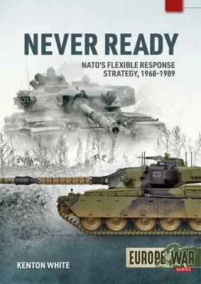 Jamais prêt : La stratégie de réponse flexible de l'OTAN, 1968-1989 - Never Ready: Nato's Flexible Response Strategy, 1968-1989