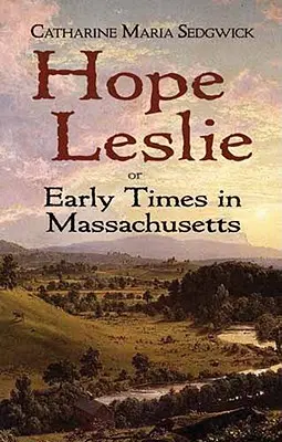 Hope Leslie : ou les débuts du Massachusetts - Hope Leslie: Or Early Times in Massachusetts