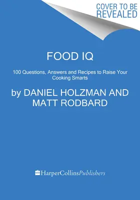 Food IQ : 100 questions, réponses et recettes pour améliorer votre intelligence culinaire - Food IQ: 100 Questions, Answers, and Recipes to Raise Your Cooking Smarts