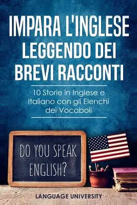 Impara l'Inglese Leggendo dei Brevi Racconti : 10 Storie in Inglese e Italiano, con gli Elenchi dei Vocaboli - Impara l'Inglese Leggendo dei Brevi Racconti: 10 Storie in Inglese e Italiano, con gli Elenchi dei Vocaboli