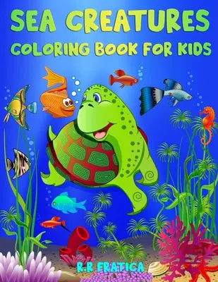 Livre de coloriage des créatures de la mer pour les enfants : Créatures de la mer incroyables et vie marine sous-marine, un livre de coloriage pour les enfants avec des animaux de l'océan étonnants - Sea Creatures Coloring Book for Kids: Incredible Sea Creatures and Underwater Marine Life, a Coloring Book for Kids with Amazing Ocean Animals