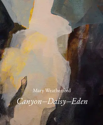 Mary Weatherford : Canyon--Daisy--Eden - Mary Weatherford: Canyon--Daisy--Eden