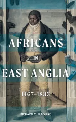 Les Africains dans l'East Anglia, 1467-1833 - Africans in East Anglia, 1467-1833