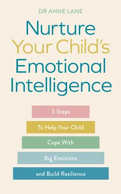 Cultivez l'intelligence émotionnelle de votre enfant : 5 étapes pour aider votre enfant à gérer ses émotions et à développer sa résilience - Nurture Your Child's Emotional Intelligence: 5 Steps to Help Your Child Cope with Big Emotions and Build Resilience