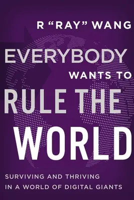 Tout le monde veut dominer le monde : Survivre et prospérer dans un monde de géants numériques - Everybody Wants to Rule the World: Surviving and Thriving in a World of Digital Giants