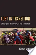 Lost in Transition : Ethnographies de la vie quotidienne après le communisme - Lost in Transition: Ethnographies of Everyday Life After Communism