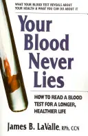 Votre sang ne ment jamais : Comment lire une analyse de sang pour une vie plus longue et plus saine - Your Blood Never Lies: How to Read a Blood Test for a Longer, Healthier Life