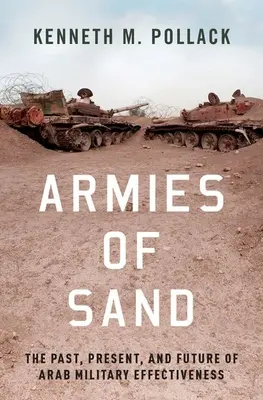 Les armées de sable : Le passé, le présent et l'avenir de l'efficacité militaire arabe - Armies of Sand: The Past, Present, and Future of Arab Military Effectiveness