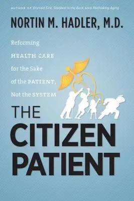 Le patient citoyen : Réformer les soins de santé dans l'intérêt du patient et non du système - The Citizen Patient: Reforming Health Care for the Sake of the Patient, Not the System