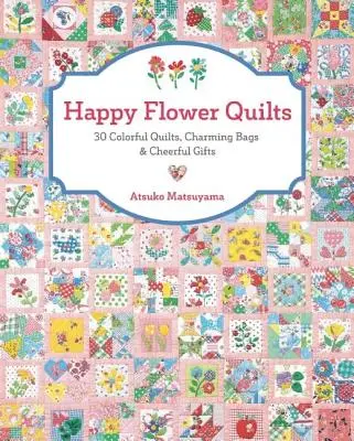 Happy Flower Quilts : 30 quilts colorés, sacs charmants et cadeaux joyeux - Happy Flower Quilts: 30 Colorful Quilts, Charming Bags and Cheerful Gifts