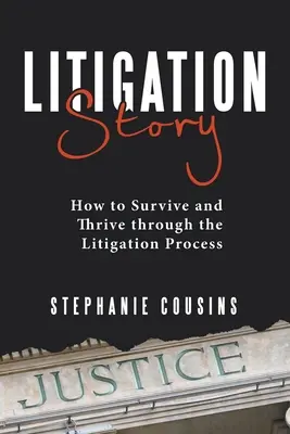 L'histoire d'un litige : Comment survivre et prospérer à travers le processus de litige - Litigation Story: How to Survive and Thrive Through the Litigation Process